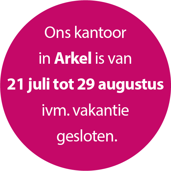 Arkel vakantiesluiting Ons kantoor in Arkel is van 21 juli tot 29 augustus ivm. vakantie gesloten.